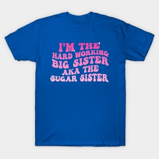 I'm The Hard Working Big Sister Aka The Sugar Sister T-Shirt